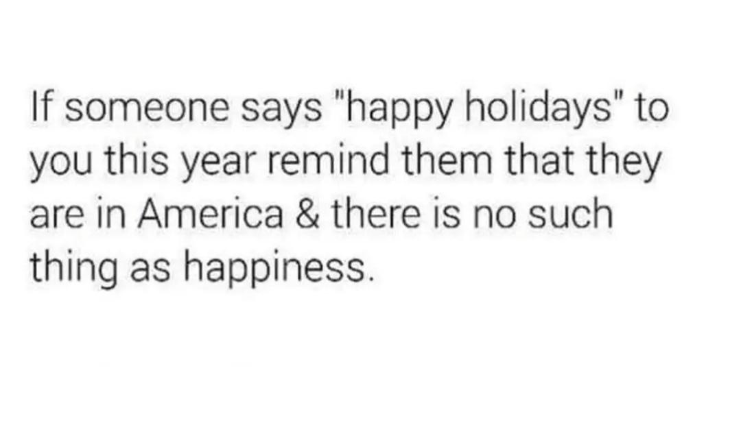 The image is a plain white background with black text that reads: 'If someone says "happy holidays" to you this year remind…