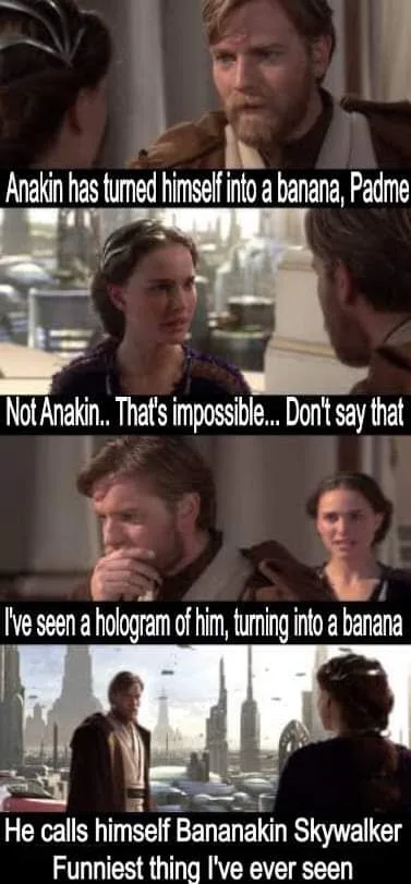 A four-panel meme using Star Wars scenes. The first panel shows Anakin Skywalker telling Padmé he's turned into a banana…
