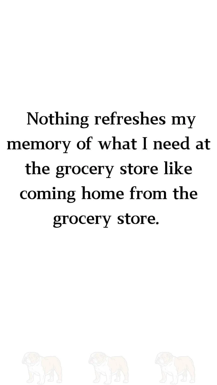A plain white background features centered black serif text stating 'Nothing refreshes my memory of what I need at the…