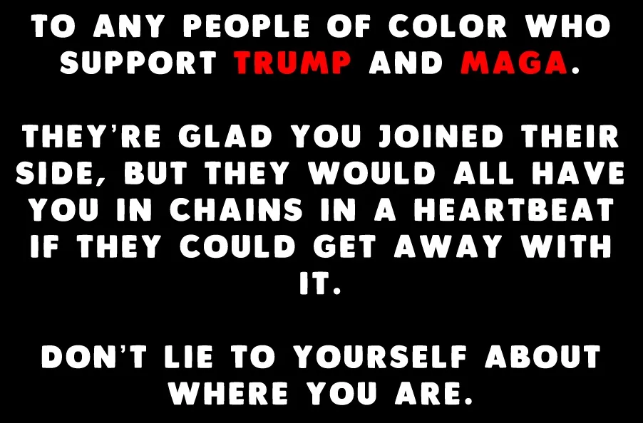 A black background with bold white and red text. The text reads: 'TO ANY PEOPLE OF COLOR WHO SUPPORT TRUMP AND MAGA. THEY'RE…