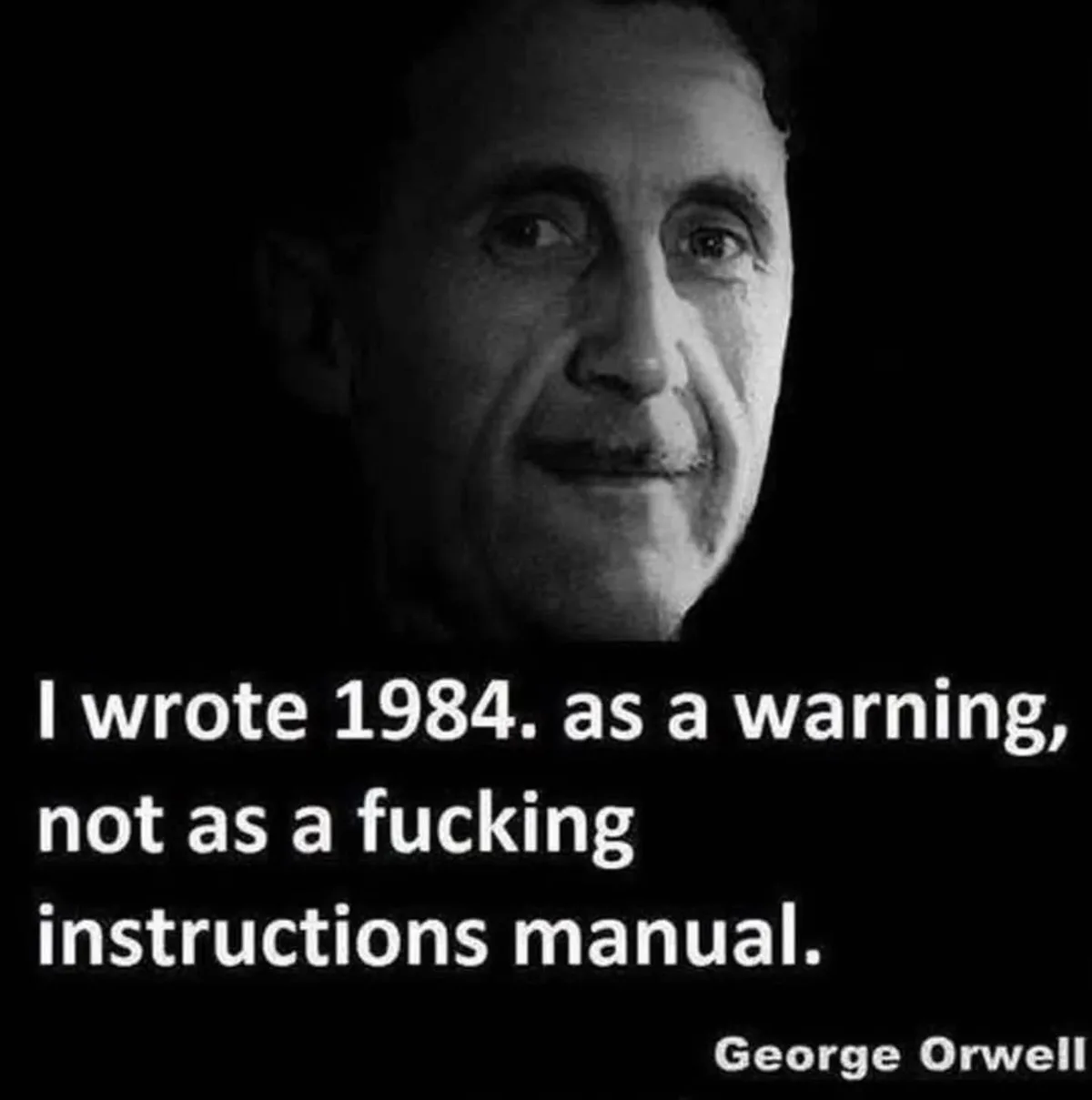 A black-and-white portrait of George Orwell with overlaid white text that reads, 'I wrote 1984. as a warning, not as a…