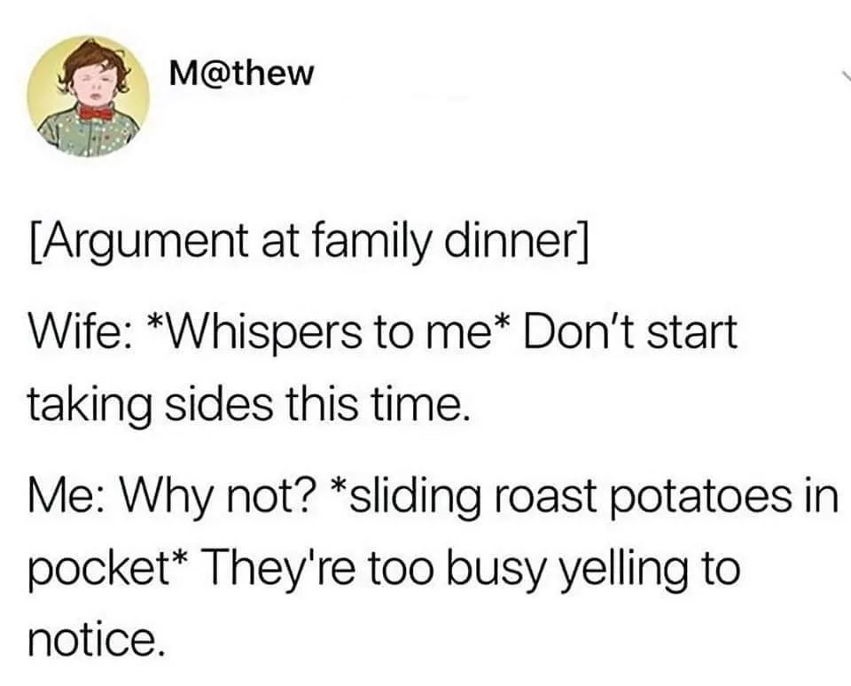 A text-based meme with a white background and black text, depicting a humorous family dinner scenario. The text describes a…