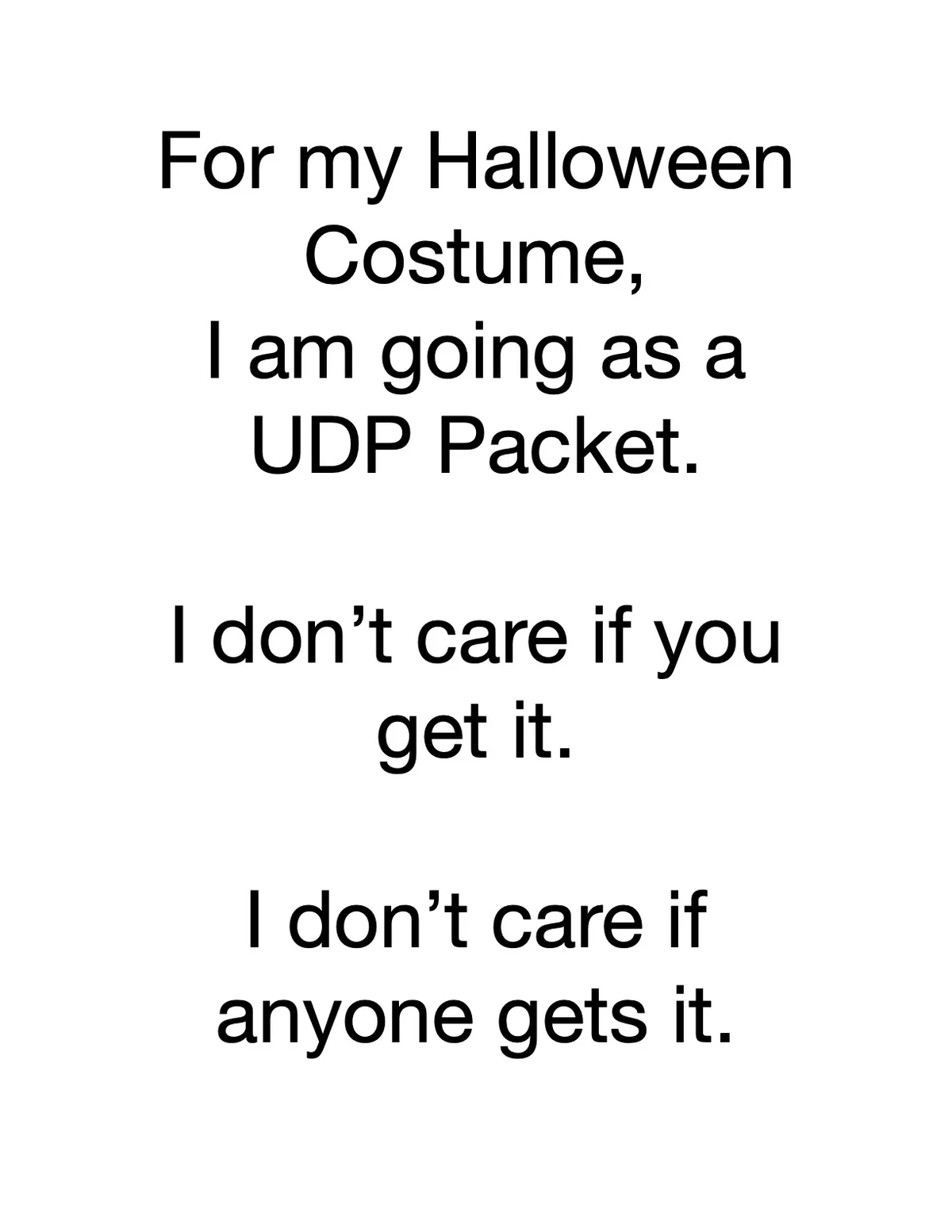 The image is a plain white background with black text that reads: 'For my Halloween Costume, I am going as a UDP Packet. I…