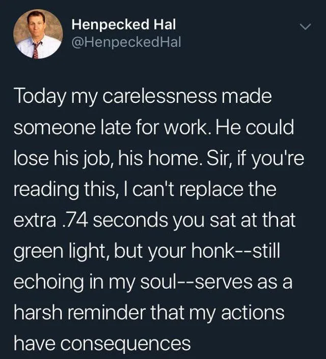 A screenshot of a tweet from user Henpecked Hal, who expresses deep regret over causing someone to be late for work by…