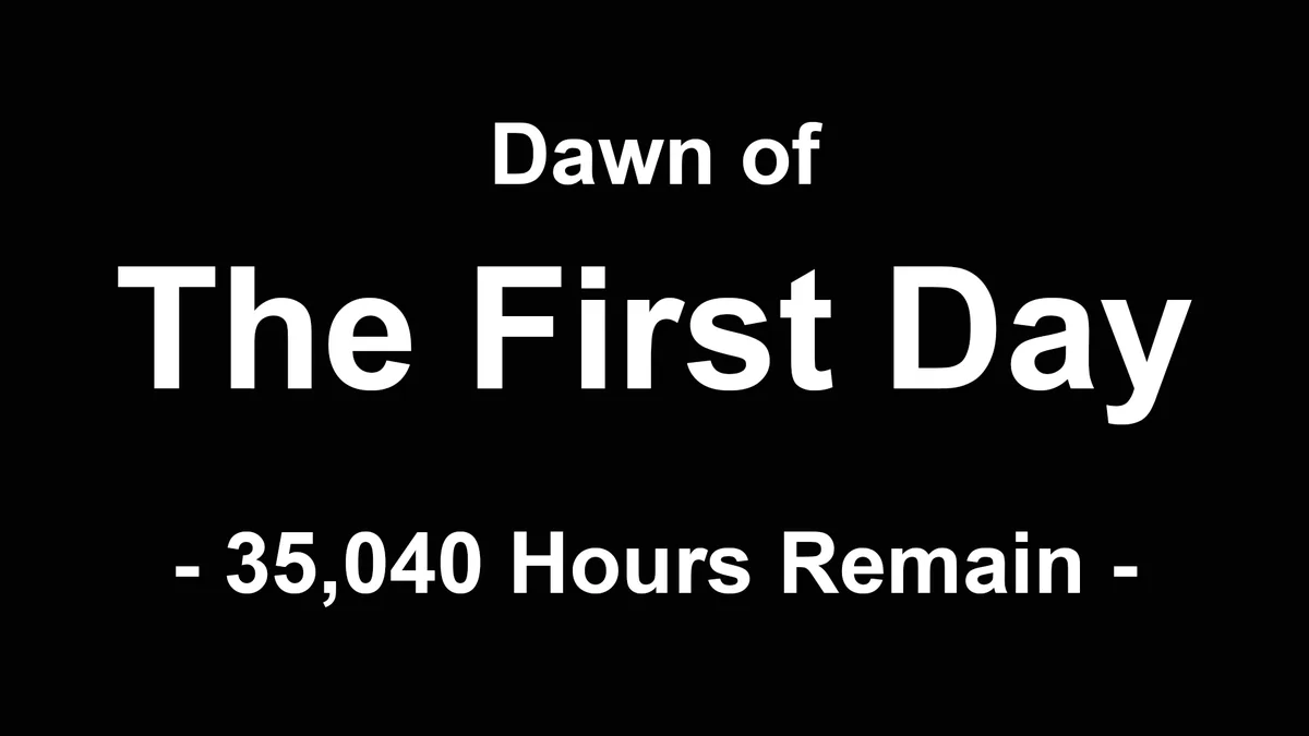 A black background with white text that reads 'Dawn of The First Day' and below it '- 35,040 Hours Remain -'. The text is…