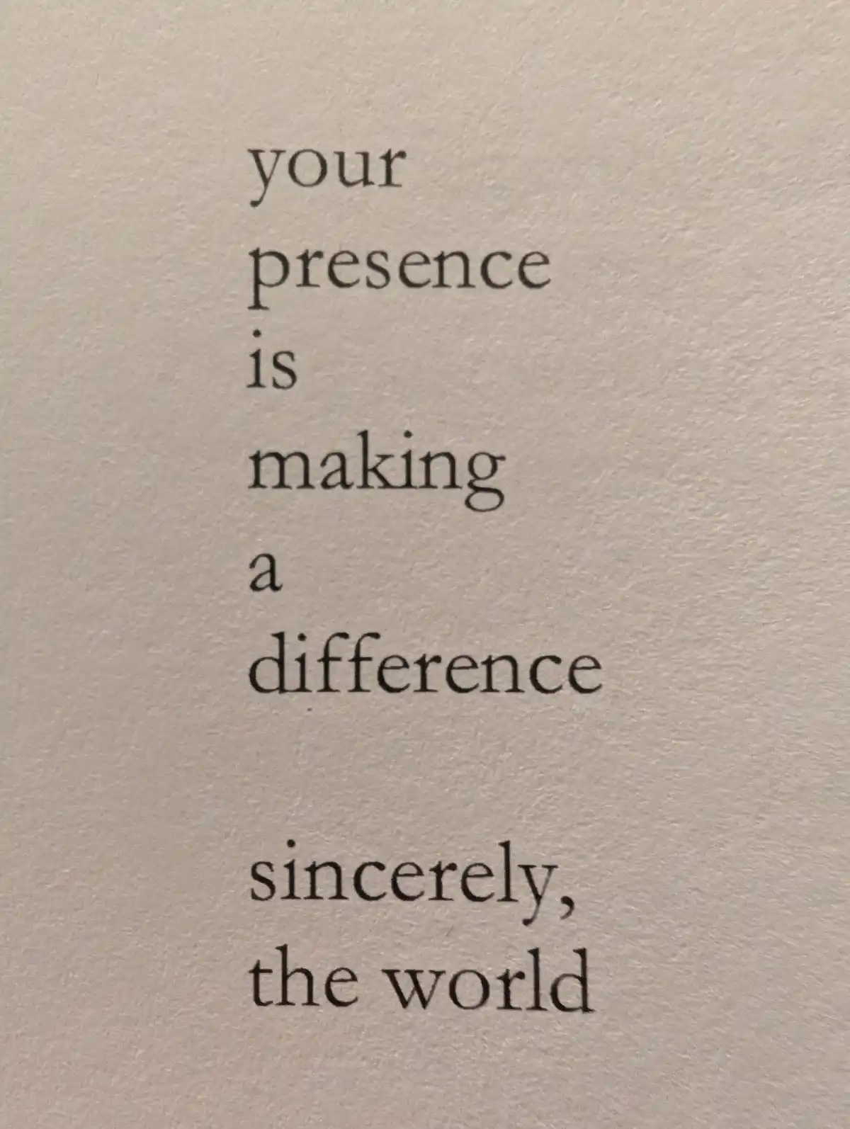 The image shows black serif text on textured off-white paper, reading 'your presence is making a difference sincerely, the…