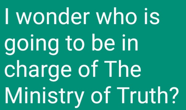 A solid green background with white text that reads 'I wonder who is going to be in charge of The Ministry of Truth?' The…