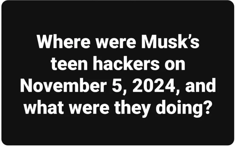 A black rectangular image with rounded corners displays white text asking 'Where were Musk's teen hackers on November 5…