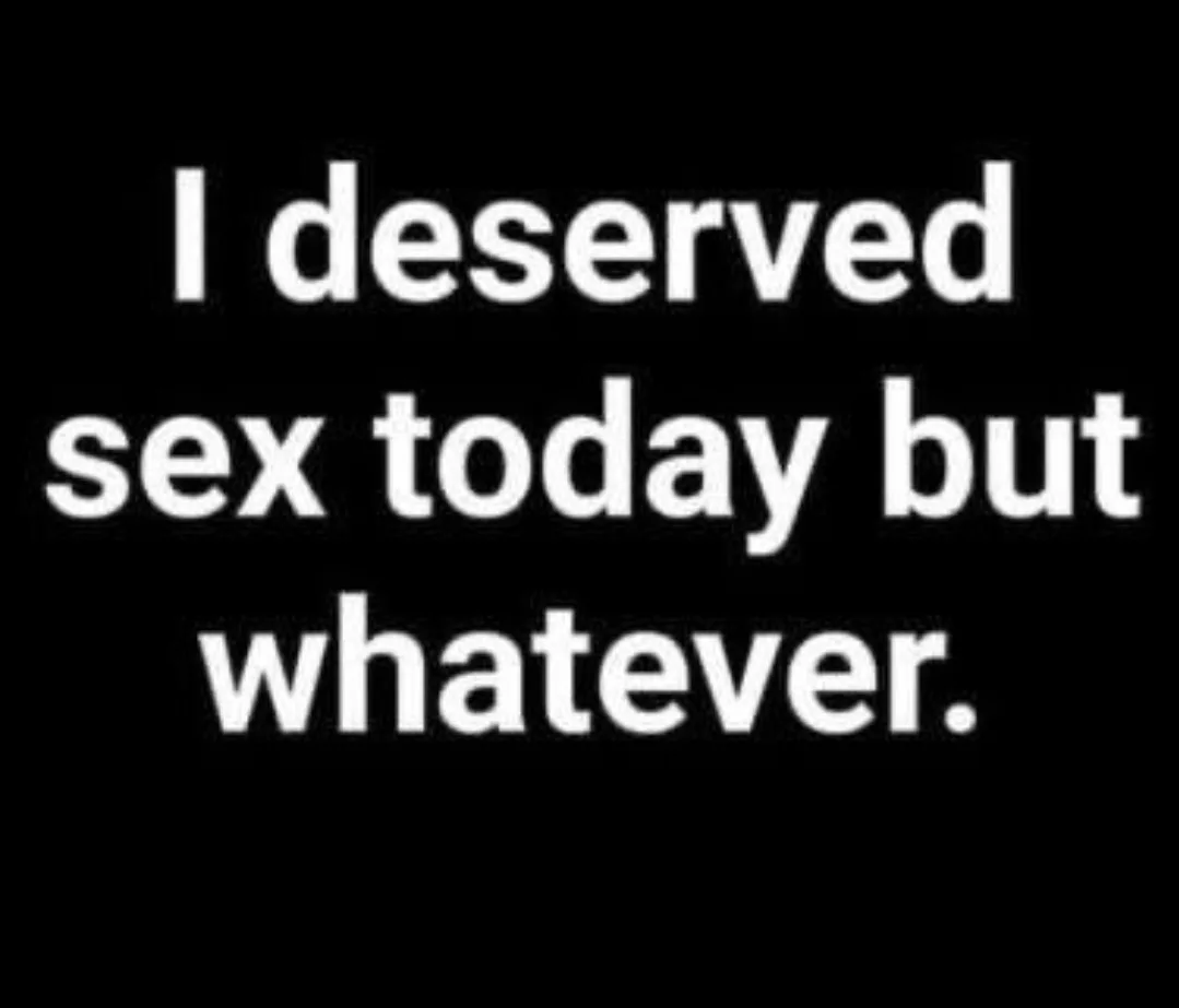 A black background with bold white text centered in three lines reads: 'I deserved sex today but whatever.' The font is…