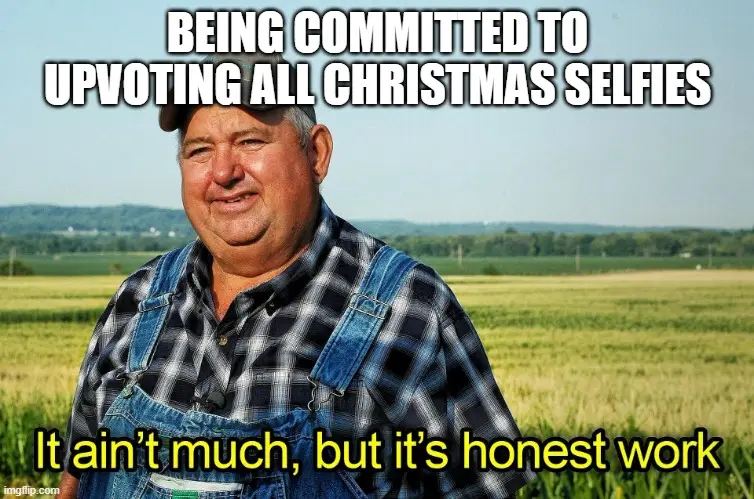 A man in overalls and a cap stands in a field, smiling. The text says 'BEING COMMITTED TO UPVOTING ALL CHRISTMAS SELFIES' at…