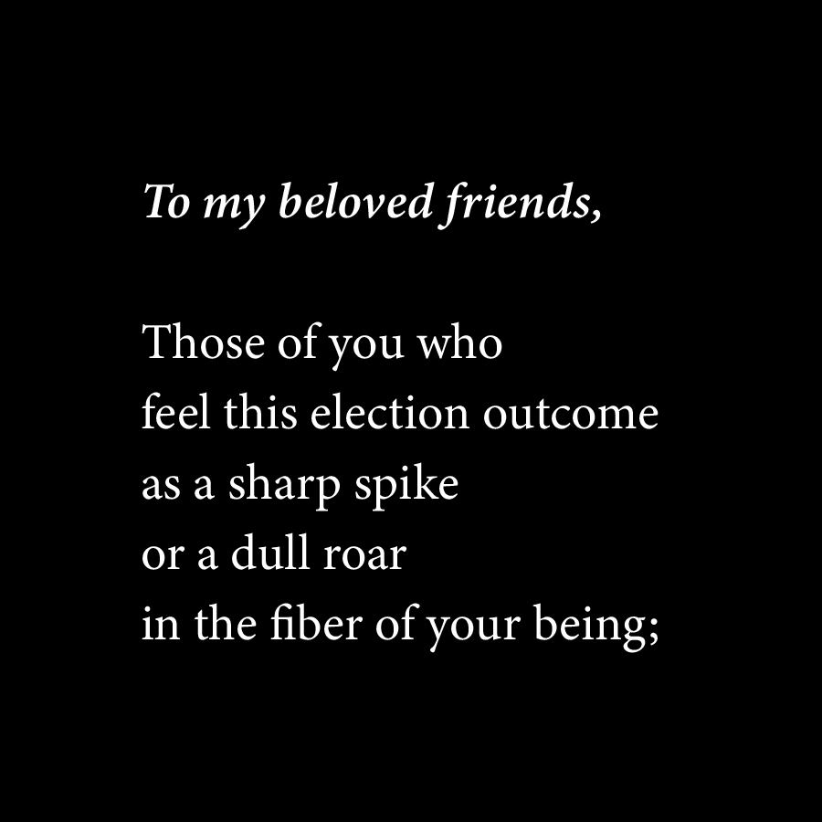 A black background with white serif text that reads 'To my beloved friends, Those of you who feel this election outcome as a…
