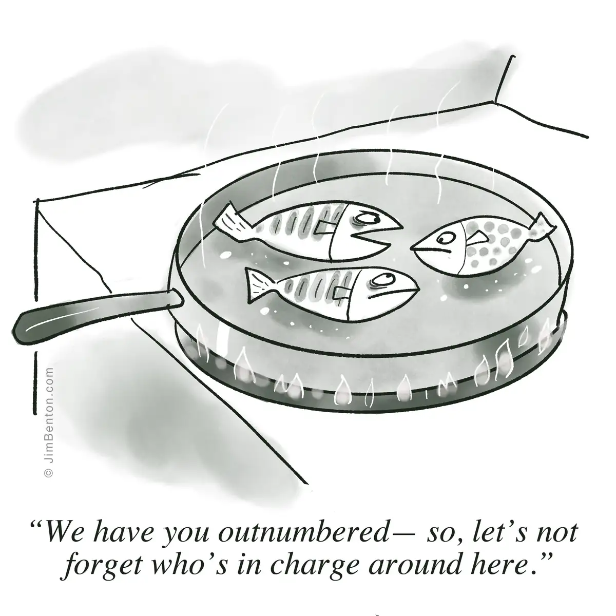 A black-and-white cartoon depicts three fish in a frying pan with steam rising, one fish says to the others, 'We have you…