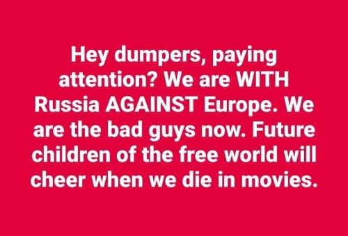 A solid red background with white text that reads: 'Hey dumpers, paying attention? We are WITH Russia AGAINST Europe. We are…