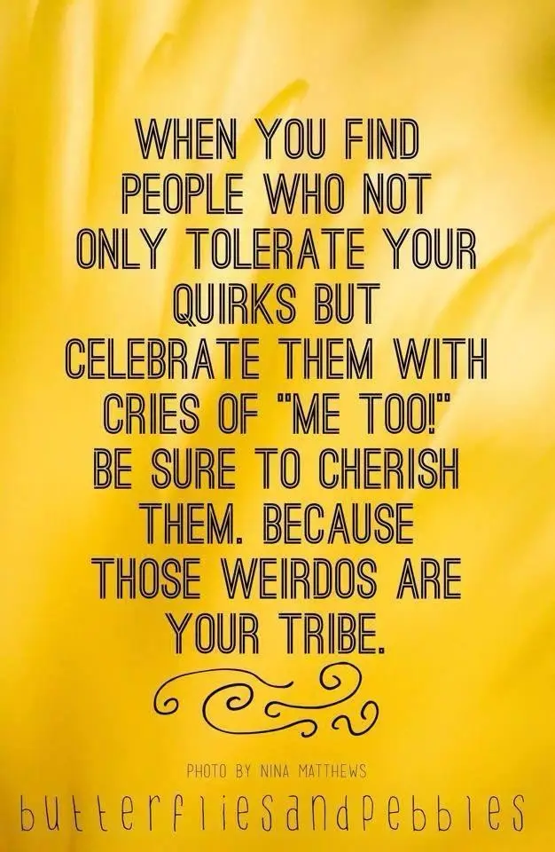 A bright yellow background with black text that reads: 'WHEN YOU FIND PEOPLE WHO NOT ONLY TOLERATE YOUR QUIRKS BUT CELEBRATE…