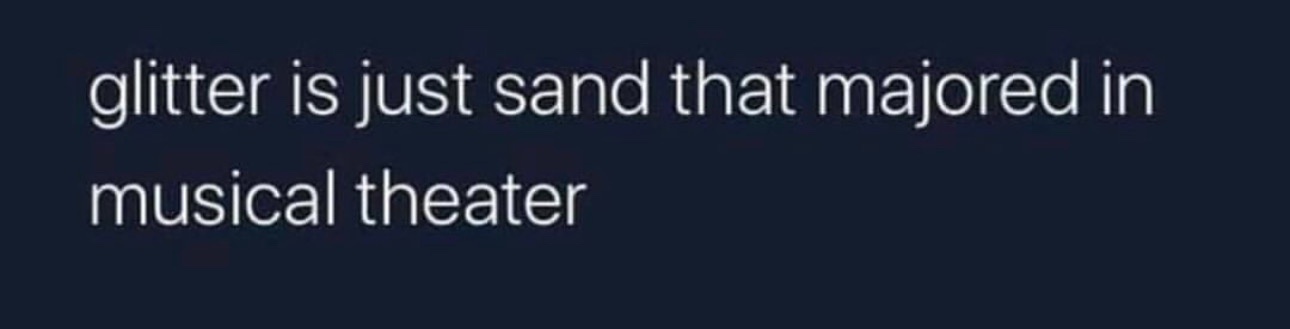 The image displays white text on a dark blue background. The text reads 'glitter is just sand that majored in musical…
