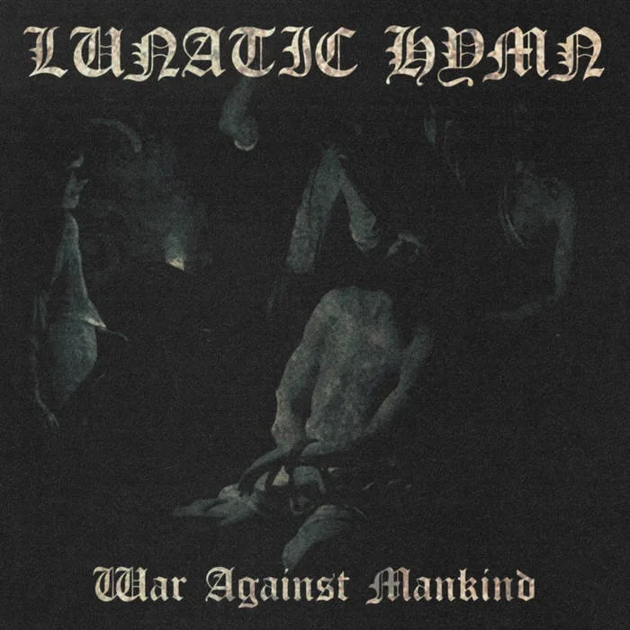 A dark, grainy album cover for the band 'Lunatic Hymn' with the title 'War Against Mankind' at the bottom. The image depicts…