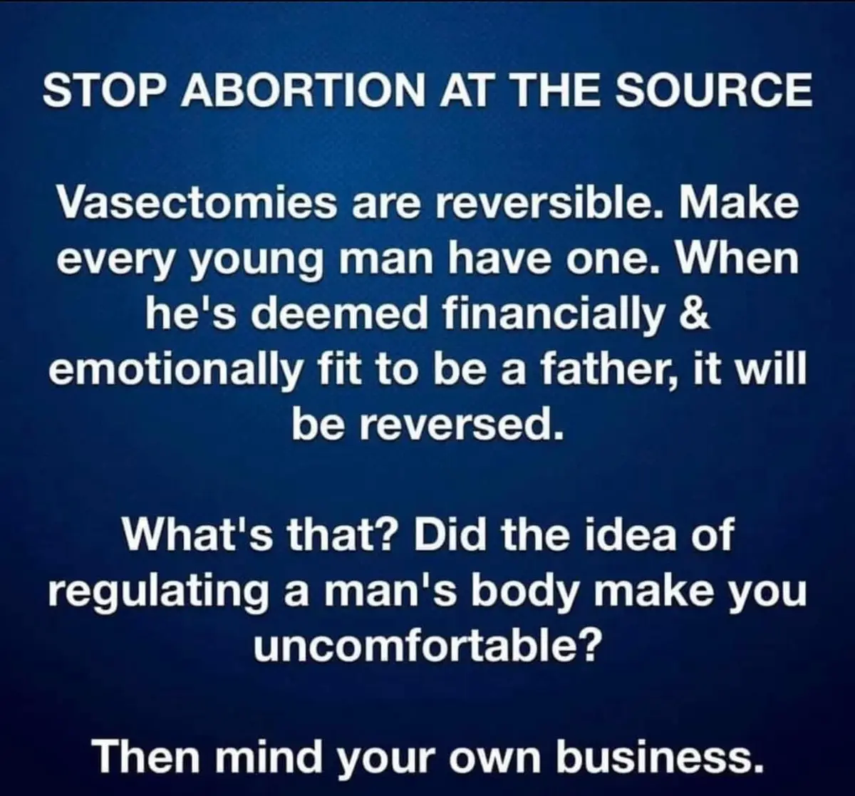A dark blue background with white text presents a satirical proposal to 'stop abortion at the source' by mandating…