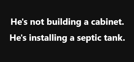 A black background with two lines of white text. The first line reads 'He's not building a cabinet.' The second line reads…